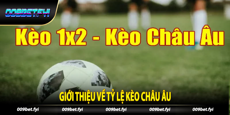 Giới thiệu về tỷ lệ kèo Châu Âu