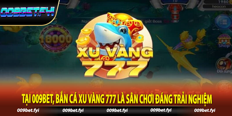 Tại 009Bet, bắn cá xu vàng 777 là sân chơi đáng trải nghiệm