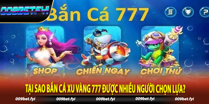 Tại sao bắn cá xu vàng 777 được nhiều người chọn lựa?