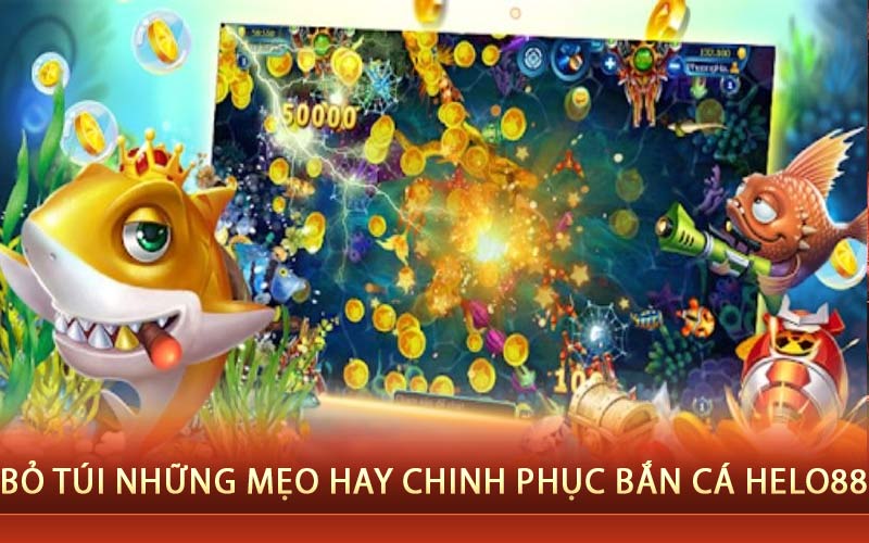 Bỏ túi những mẹo hay chinh phục bắn cá Helo88