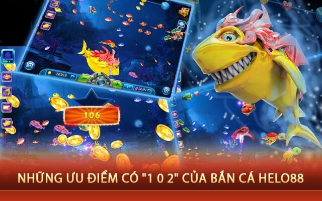 Những ưu điểm có "1 0 2" của bắn cá Helo88Những ưu điểm có "1 0 2" của bắn cá Helo88